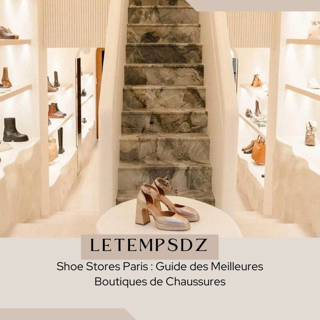 Shoe Stores Paris Guide des Meilleures Boutiques de Chaussures