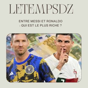 Entre Messi et Ronaldo Qui est le Plus Riche