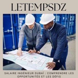 Salaire Ingénieur Dubaï Comprendre les Opportunités et les Défis